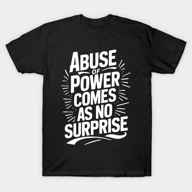 Abuse of Power comes as no surprise T-Shirt by FunnyZone
